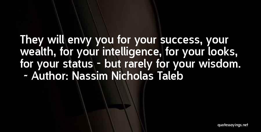 Nassim Nicholas Taleb Quotes: They Will Envy You For Your Success, Your Wealth, For Your Intelligence, For Your Looks, For Your Status - But