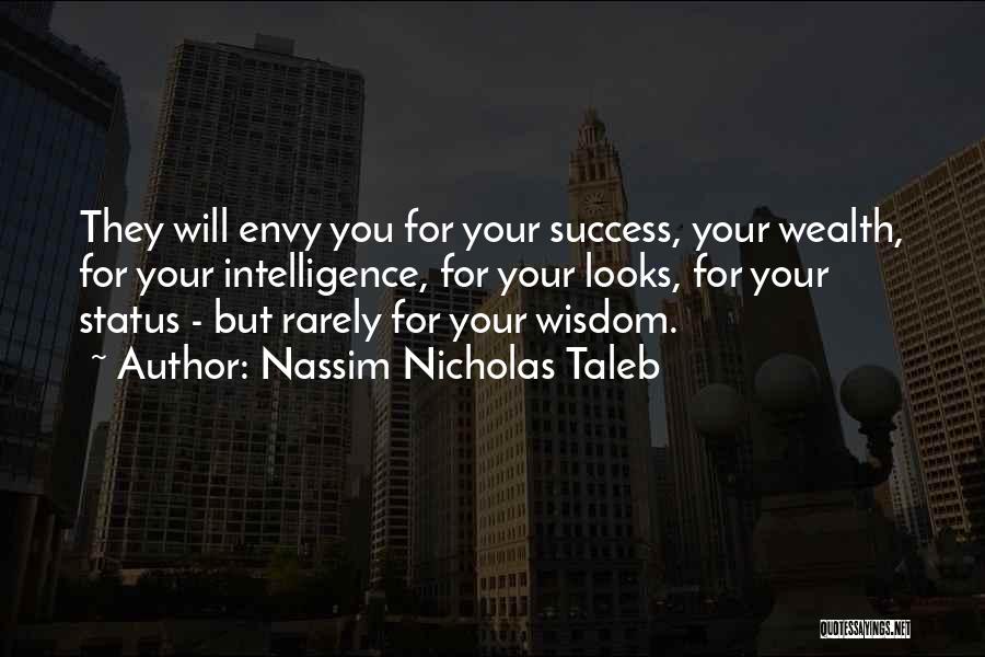 Nassim Nicholas Taleb Quotes: They Will Envy You For Your Success, Your Wealth, For Your Intelligence, For Your Looks, For Your Status - But