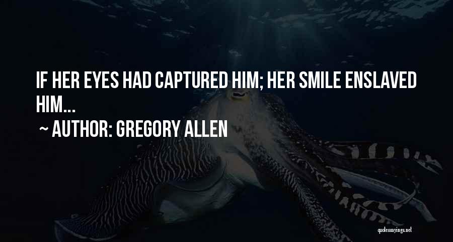 Gregory Allen Quotes: If Her Eyes Had Captured Him; Her Smile Enslaved Him...