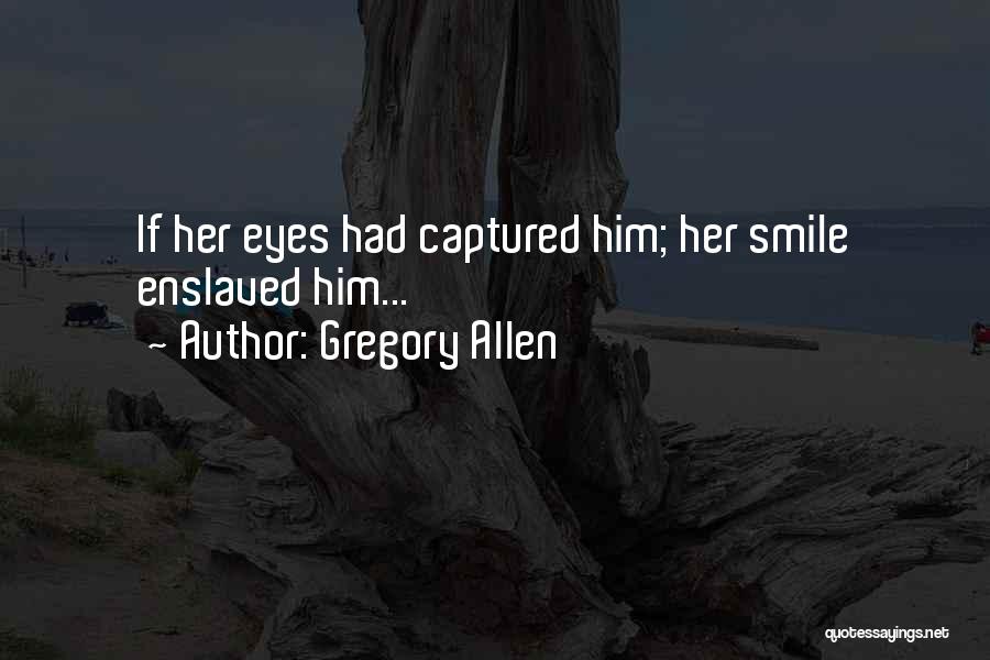 Gregory Allen Quotes: If Her Eyes Had Captured Him; Her Smile Enslaved Him...