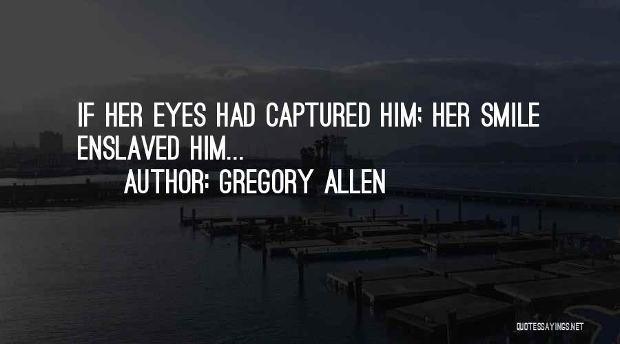 Gregory Allen Quotes: If Her Eyes Had Captured Him; Her Smile Enslaved Him...