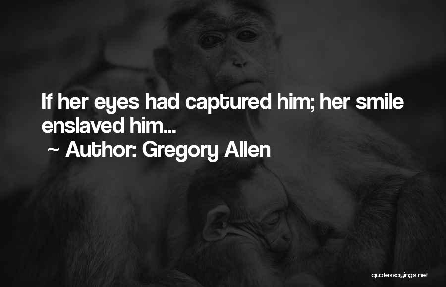 Gregory Allen Quotes: If Her Eyes Had Captured Him; Her Smile Enslaved Him...