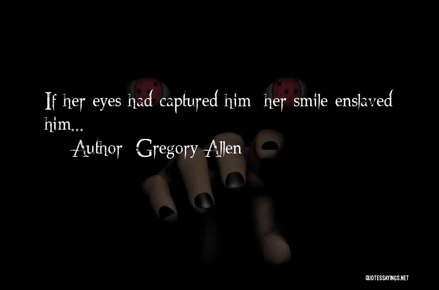 Gregory Allen Quotes: If Her Eyes Had Captured Him; Her Smile Enslaved Him...