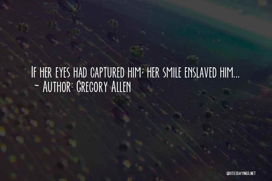 Gregory Allen Quotes: If Her Eyes Had Captured Him; Her Smile Enslaved Him...