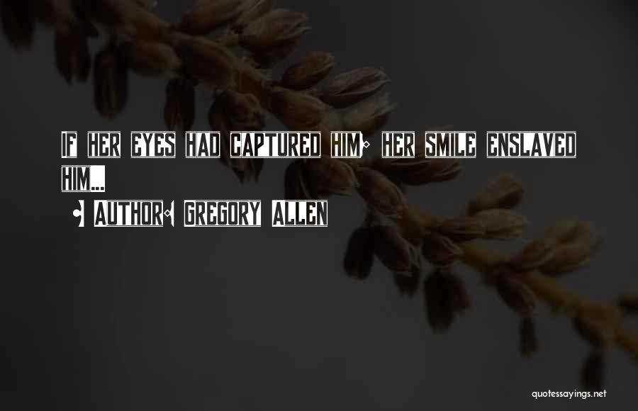 Gregory Allen Quotes: If Her Eyes Had Captured Him; Her Smile Enslaved Him...