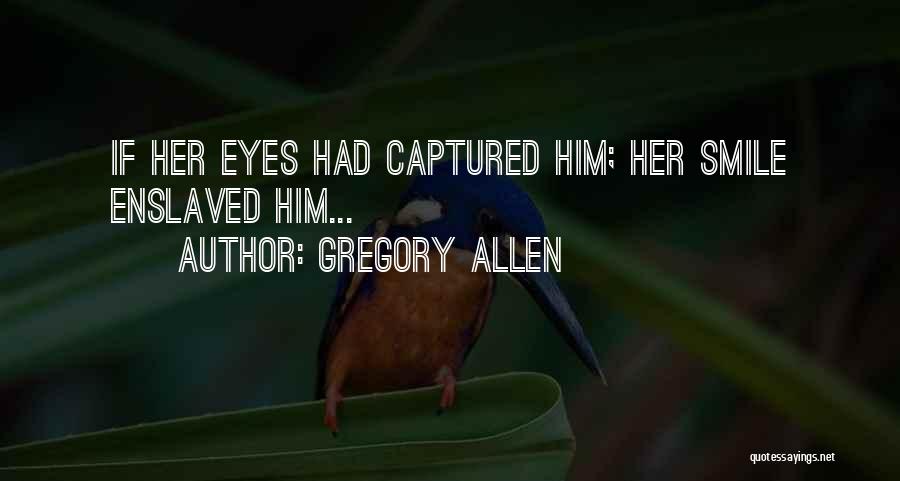 Gregory Allen Quotes: If Her Eyes Had Captured Him; Her Smile Enslaved Him...