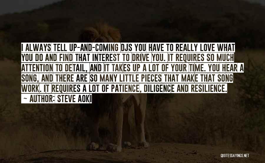 Steve Aoki Quotes: I Always Tell Up-and-coming Djs You Have To Really Love What You Do And Find That Interest To Drive You.