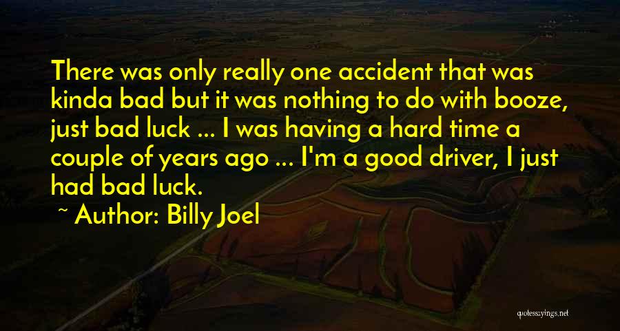 Billy Joel Quotes: There Was Only Really One Accident That Was Kinda Bad But It Was Nothing To Do With Booze, Just Bad