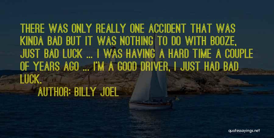 Billy Joel Quotes: There Was Only Really One Accident That Was Kinda Bad But It Was Nothing To Do With Booze, Just Bad
