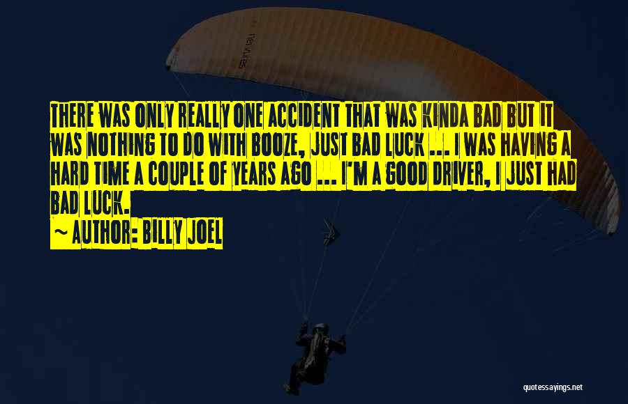 Billy Joel Quotes: There Was Only Really One Accident That Was Kinda Bad But It Was Nothing To Do With Booze, Just Bad