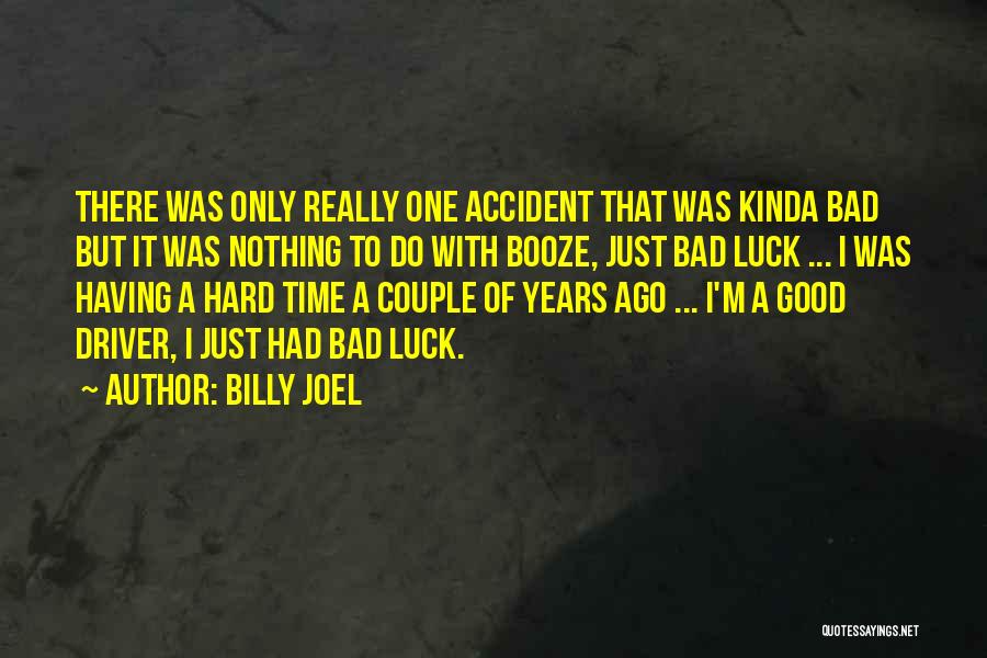 Billy Joel Quotes: There Was Only Really One Accident That Was Kinda Bad But It Was Nothing To Do With Booze, Just Bad