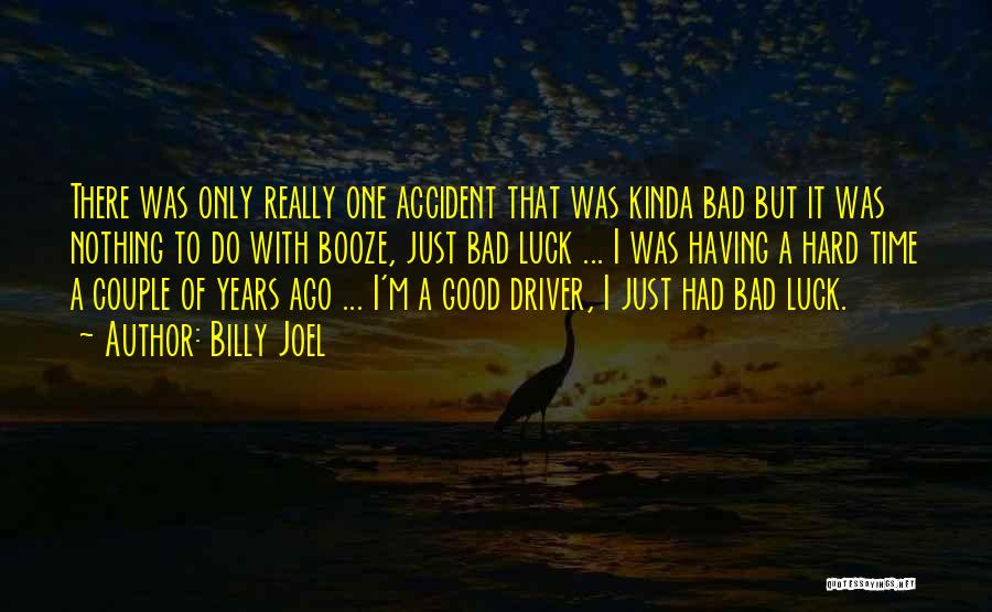 Billy Joel Quotes: There Was Only Really One Accident That Was Kinda Bad But It Was Nothing To Do With Booze, Just Bad