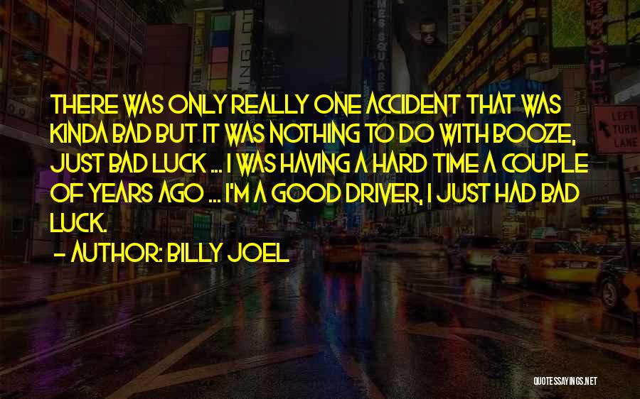 Billy Joel Quotes: There Was Only Really One Accident That Was Kinda Bad But It Was Nothing To Do With Booze, Just Bad