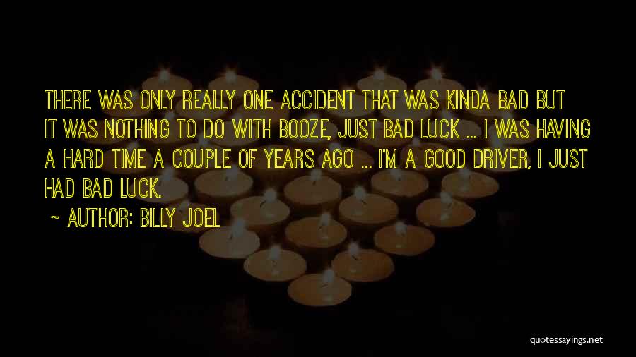 Billy Joel Quotes: There Was Only Really One Accident That Was Kinda Bad But It Was Nothing To Do With Booze, Just Bad