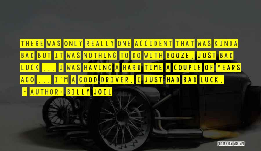 Billy Joel Quotes: There Was Only Really One Accident That Was Kinda Bad But It Was Nothing To Do With Booze, Just Bad