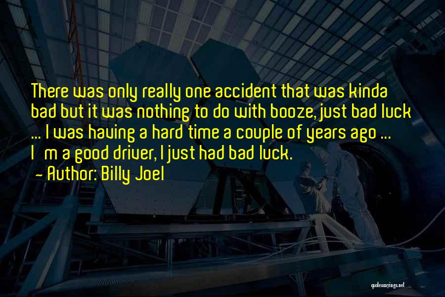 Billy Joel Quotes: There Was Only Really One Accident That Was Kinda Bad But It Was Nothing To Do With Booze, Just Bad