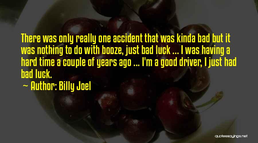 Billy Joel Quotes: There Was Only Really One Accident That Was Kinda Bad But It Was Nothing To Do With Booze, Just Bad