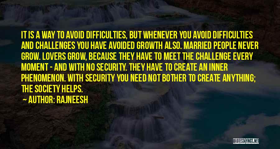 Rajneesh Quotes: It Is A Way To Avoid Difficulties, But Whenever You Avoid Difficulties And Challenges You Have Avoided Growth Also. Married