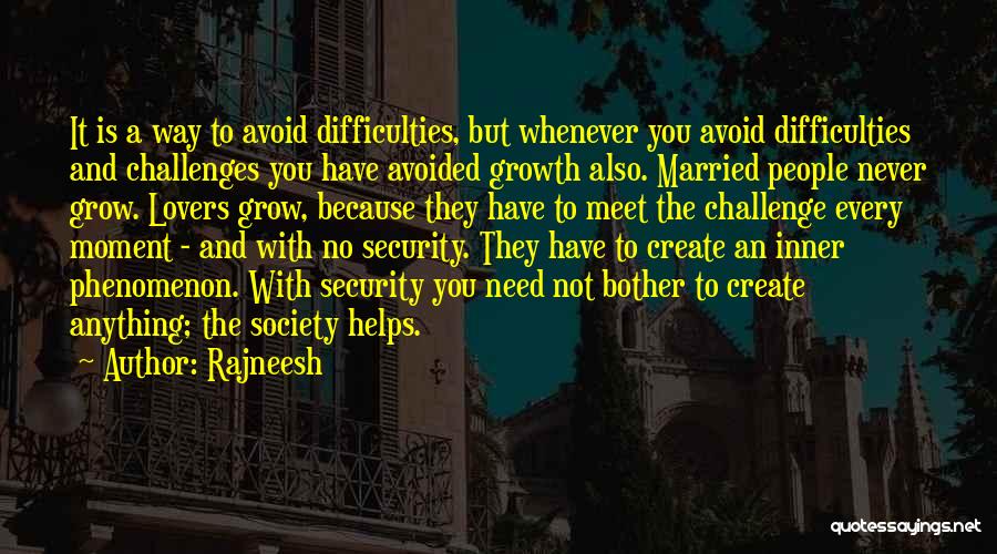 Rajneesh Quotes: It Is A Way To Avoid Difficulties, But Whenever You Avoid Difficulties And Challenges You Have Avoided Growth Also. Married