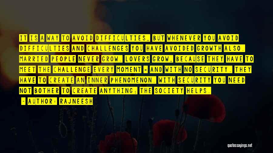 Rajneesh Quotes: It Is A Way To Avoid Difficulties, But Whenever You Avoid Difficulties And Challenges You Have Avoided Growth Also. Married
