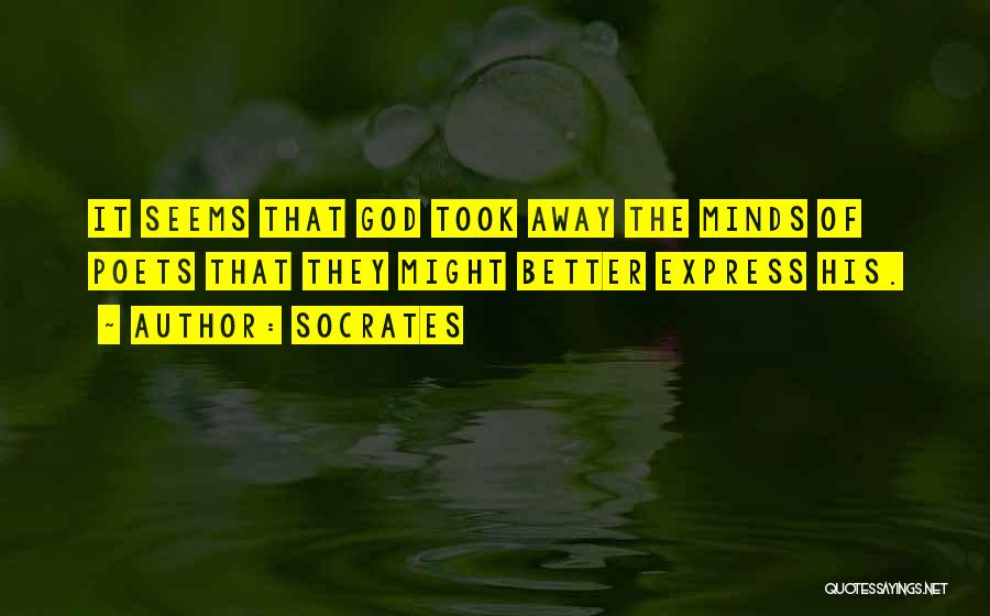 Socrates Quotes: It Seems That God Took Away The Minds Of Poets That They Might Better Express His.