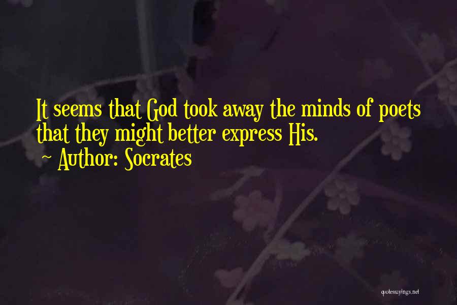 Socrates Quotes: It Seems That God Took Away The Minds Of Poets That They Might Better Express His.