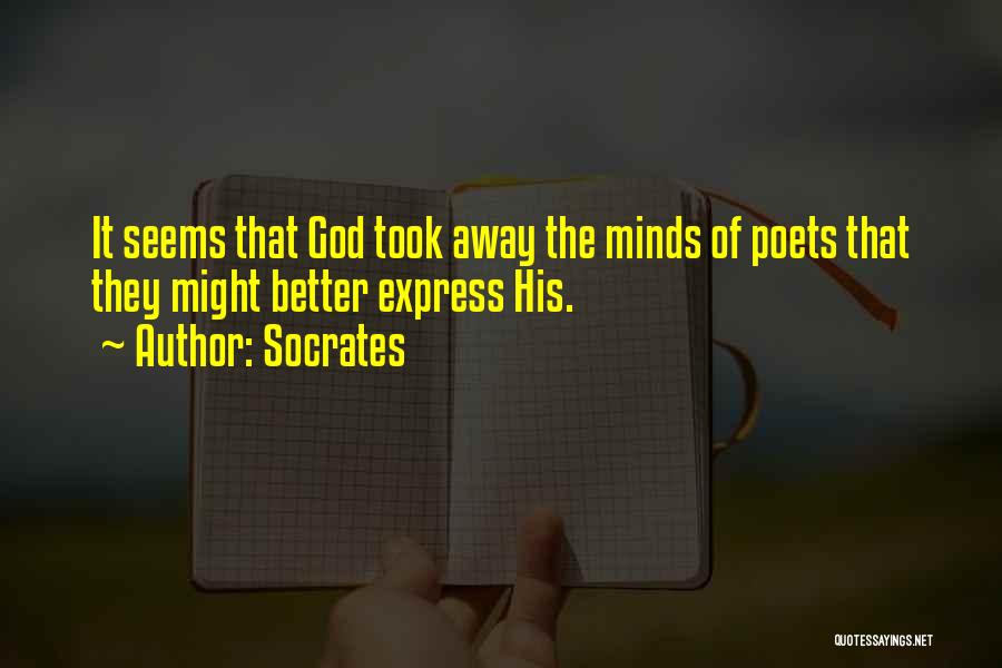 Socrates Quotes: It Seems That God Took Away The Minds Of Poets That They Might Better Express His.