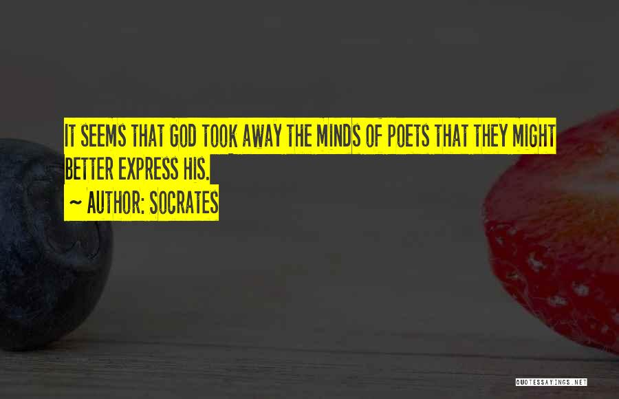 Socrates Quotes: It Seems That God Took Away The Minds Of Poets That They Might Better Express His.