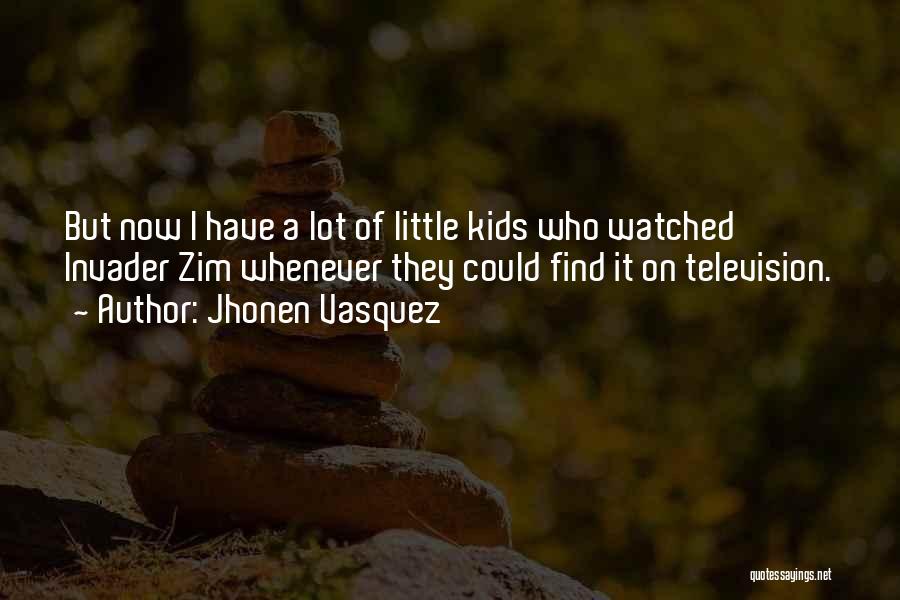 Jhonen Vasquez Quotes: But Now I Have A Lot Of Little Kids Who Watched Invader Zim Whenever They Could Find It On Television.