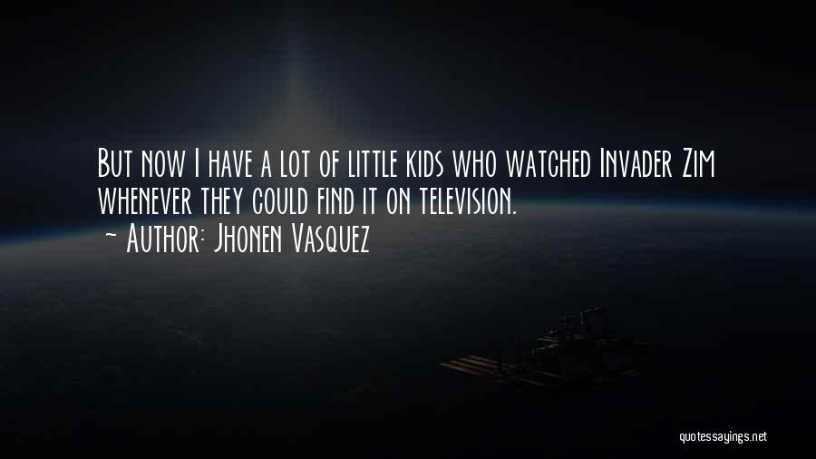 Jhonen Vasquez Quotes: But Now I Have A Lot Of Little Kids Who Watched Invader Zim Whenever They Could Find It On Television.