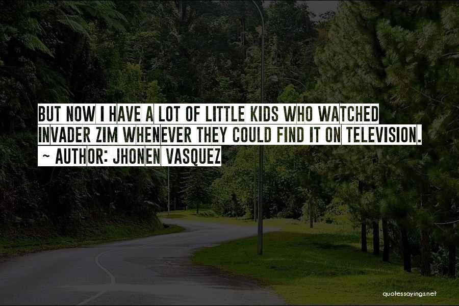 Jhonen Vasquez Quotes: But Now I Have A Lot Of Little Kids Who Watched Invader Zim Whenever They Could Find It On Television.