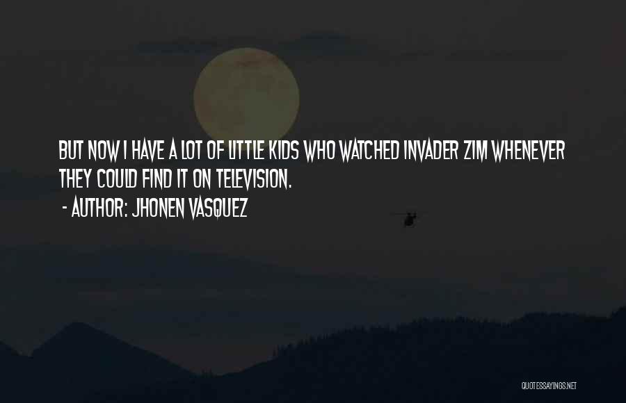 Jhonen Vasquez Quotes: But Now I Have A Lot Of Little Kids Who Watched Invader Zim Whenever They Could Find It On Television.