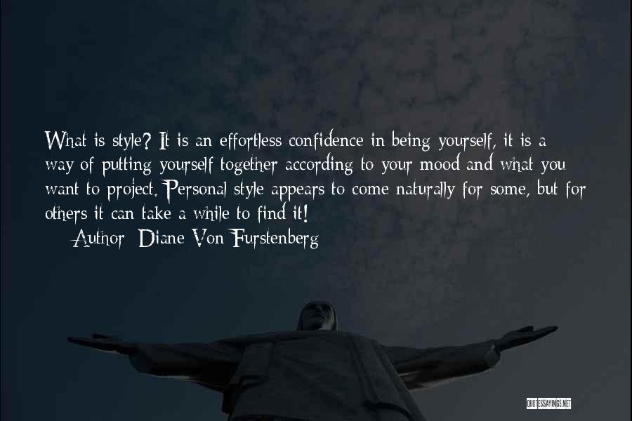 Diane Von Furstenberg Quotes: What Is Style? It Is An Effortless Confidence In Being Yourself, It Is A Way Of Putting Yourself Together According