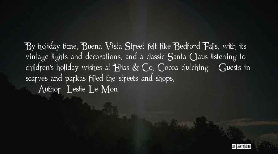 Leslie Le Mon Quotes: By Holiday Time, Buena Vista Street Felt Like Bedford Falls, With Its Vintage Lights And Decorations, And A Classic Santa