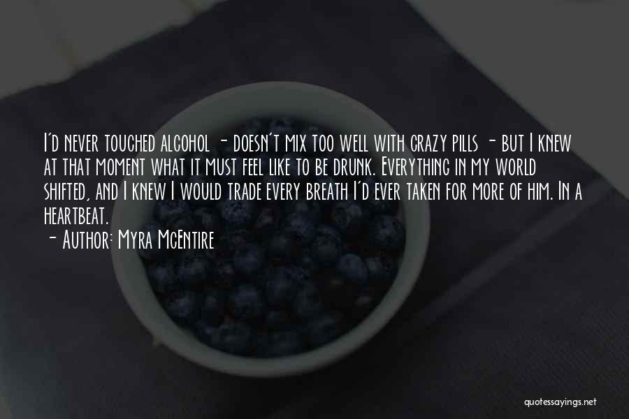 Myra McEntire Quotes: I'd Never Touched Alcohol - Doesn't Mix Too Well With Crazy Pills - But I Knew At That Moment What