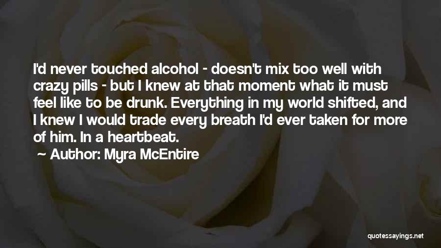 Myra McEntire Quotes: I'd Never Touched Alcohol - Doesn't Mix Too Well With Crazy Pills - But I Knew At That Moment What