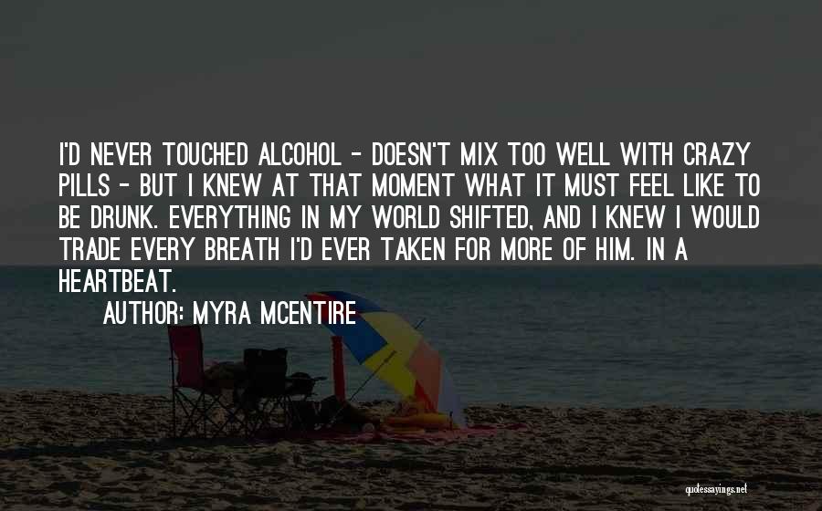 Myra McEntire Quotes: I'd Never Touched Alcohol - Doesn't Mix Too Well With Crazy Pills - But I Knew At That Moment What