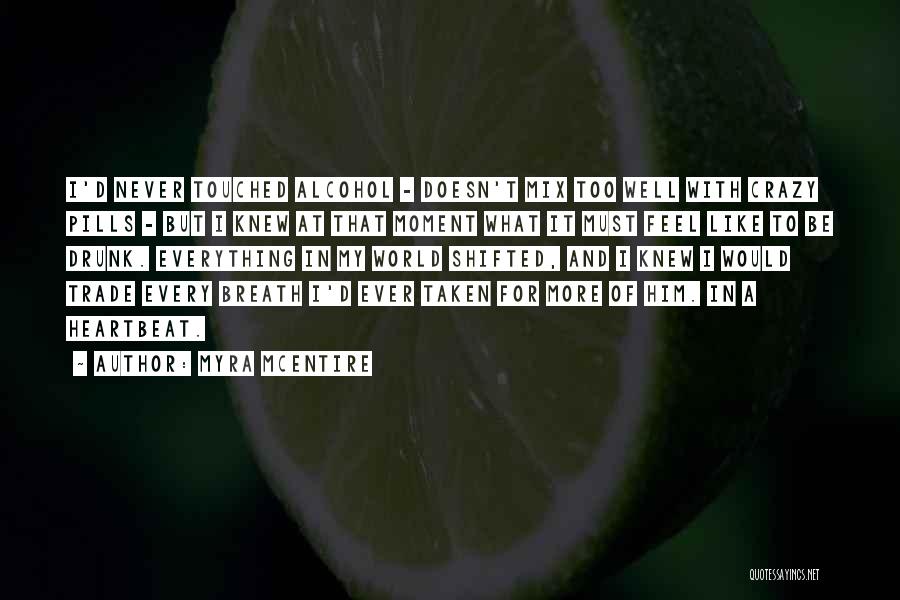 Myra McEntire Quotes: I'd Never Touched Alcohol - Doesn't Mix Too Well With Crazy Pills - But I Knew At That Moment What