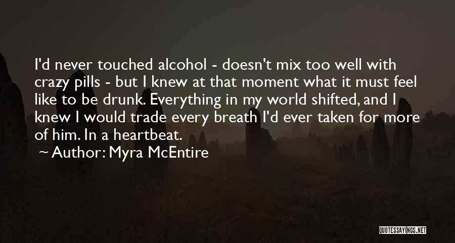 Myra McEntire Quotes: I'd Never Touched Alcohol - Doesn't Mix Too Well With Crazy Pills - But I Knew At That Moment What