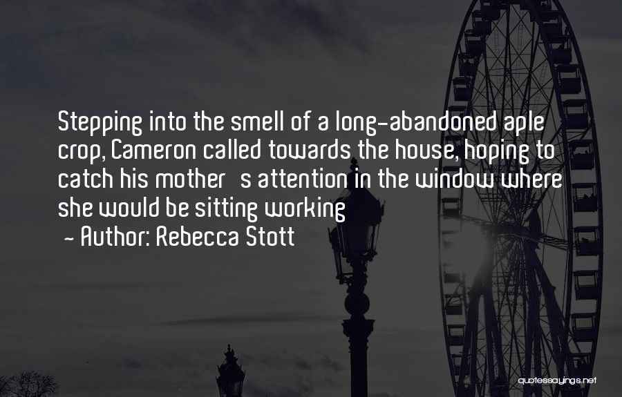 Rebecca Stott Quotes: Stepping Into The Smell Of A Long-abandoned Aple Crop, Cameron Called Towards The House, Hoping To Catch His Mother's Attention