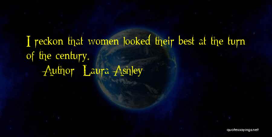 Laura Ashley Quotes: I Reckon That Women Looked Their Best At The Turn Of The Century.