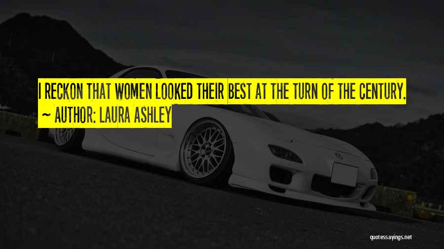 Laura Ashley Quotes: I Reckon That Women Looked Their Best At The Turn Of The Century.