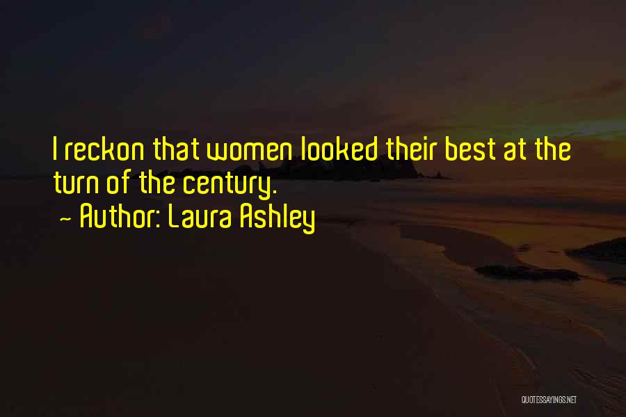 Laura Ashley Quotes: I Reckon That Women Looked Their Best At The Turn Of The Century.