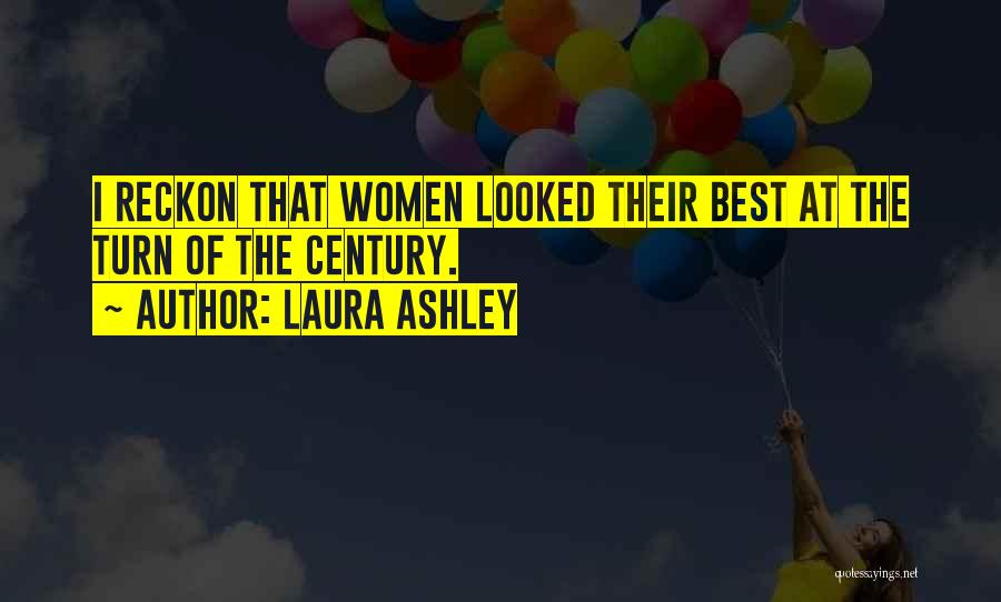 Laura Ashley Quotes: I Reckon That Women Looked Their Best At The Turn Of The Century.
