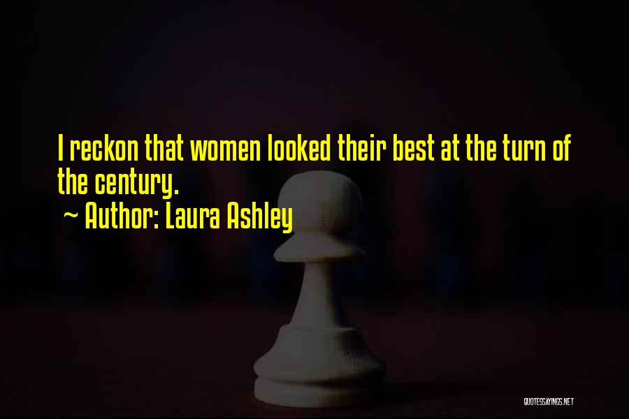 Laura Ashley Quotes: I Reckon That Women Looked Their Best At The Turn Of The Century.