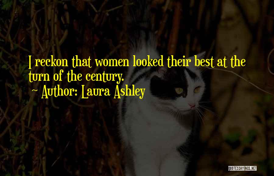 Laura Ashley Quotes: I Reckon That Women Looked Their Best At The Turn Of The Century.