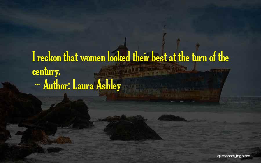 Laura Ashley Quotes: I Reckon That Women Looked Their Best At The Turn Of The Century.