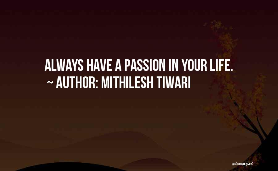 Mithilesh Tiwari Quotes: Always Have A Passion In Your Life.