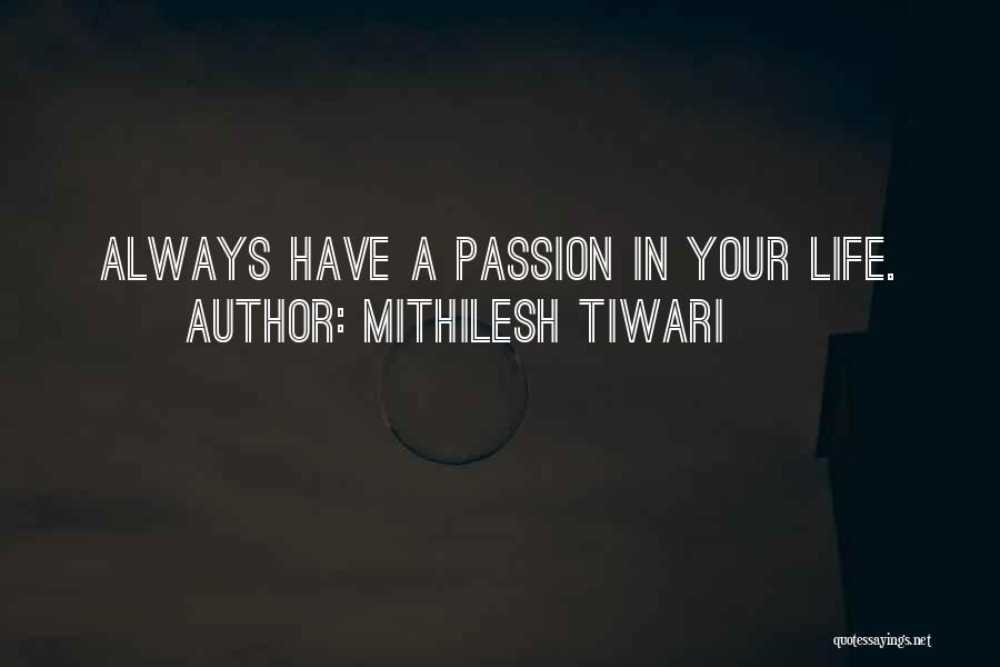 Mithilesh Tiwari Quotes: Always Have A Passion In Your Life.