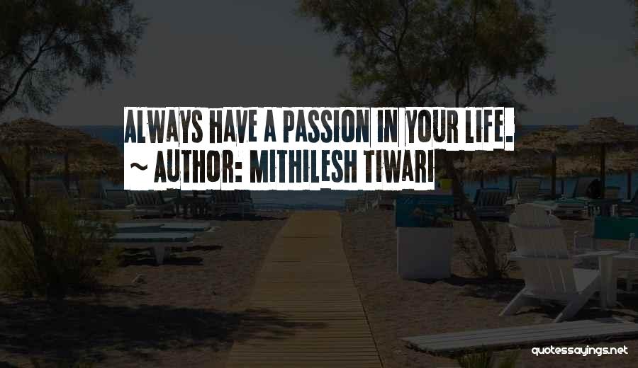 Mithilesh Tiwari Quotes: Always Have A Passion In Your Life.